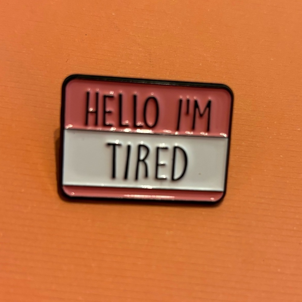 🆕 "Hello I'm Tired" Enamel Pin, Brand New